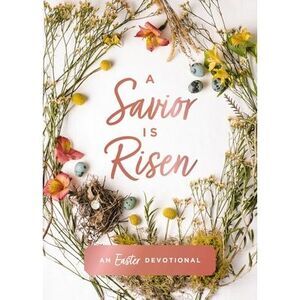 A Savior Is Risen: An Easter Devotional (40 Daily Devotions for Lent) -- Susan H